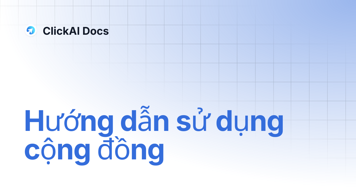 Hướng dẫn sử dụng cộng đồng | ClickAI Docs
